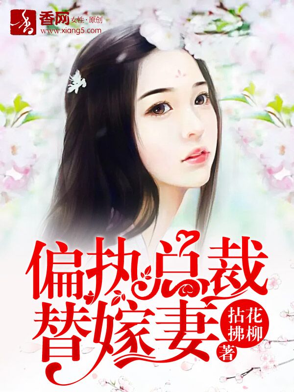 偏执总裁替嫁妻(拈花拂柳)最新章节 无弹窗全文免费阅读
